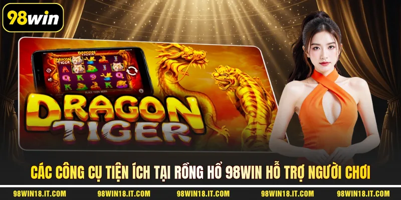 cac-cong-cu-tien-ich-tai-rong-ho-98win-ho-tro-nguoi-choi