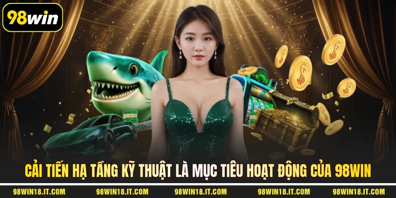 cai-tien-ha-tang-ky-thuat-la-muc-tieu-hoat-dong-cua-98win