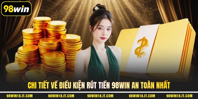chi-tiet-ve-dieu-kien-rut-tien-98win-an-toan-nhat