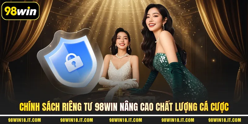 chinh-sach-rieng-tu-98win-nang-cao-chat-luong-ca-cuoc