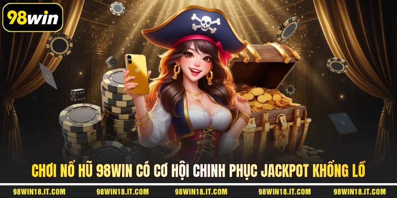 choi-no-hu-98win-co-co-hoi-chinh-phuc-jackpot-khong-lo