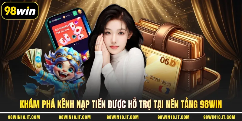 kham-pha-kenh-nap-tien-duoc-ho-tro-tai-nen-tang-98win