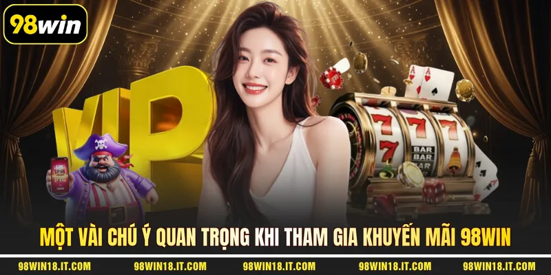 mot-vai-chu-y-quan-trong-khi-tham-gia-khuyen-mai-98win