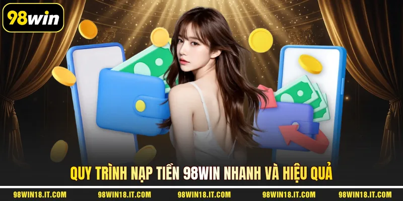 quy-trinh-nap-tien-98win-nhanh-va-hieu-qua