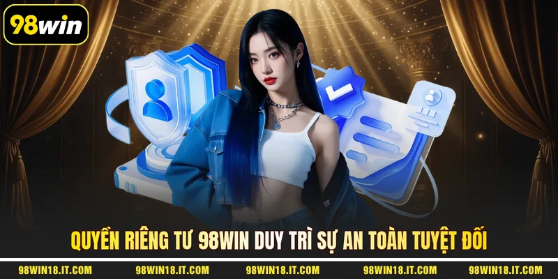 quyen-rieng-tu-98win-duy-tri-su-an-toan-tuyet-doi