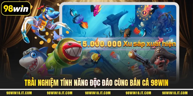 trai-nghiem-tinh-nang-doc-dao-cung-ban-ca-98win